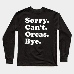 Sorry Can't Orcas Bye Long Sleeve T-Shirt